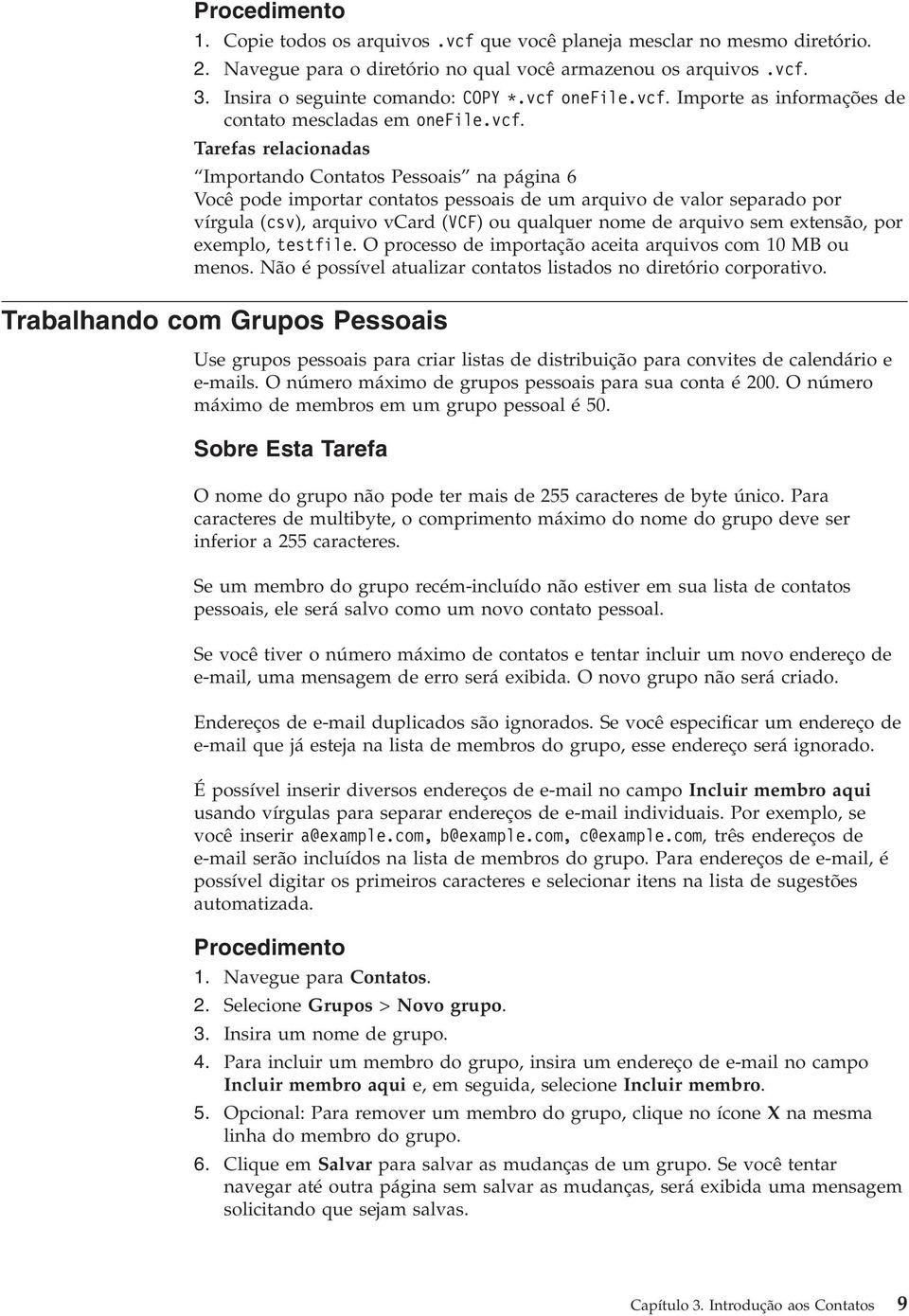 extensão, por exemplo, testfile. O processo de importação aceita arquios com 10 MB ou menos. Não é possíel atualizar contatos listados no diretório corporatio.