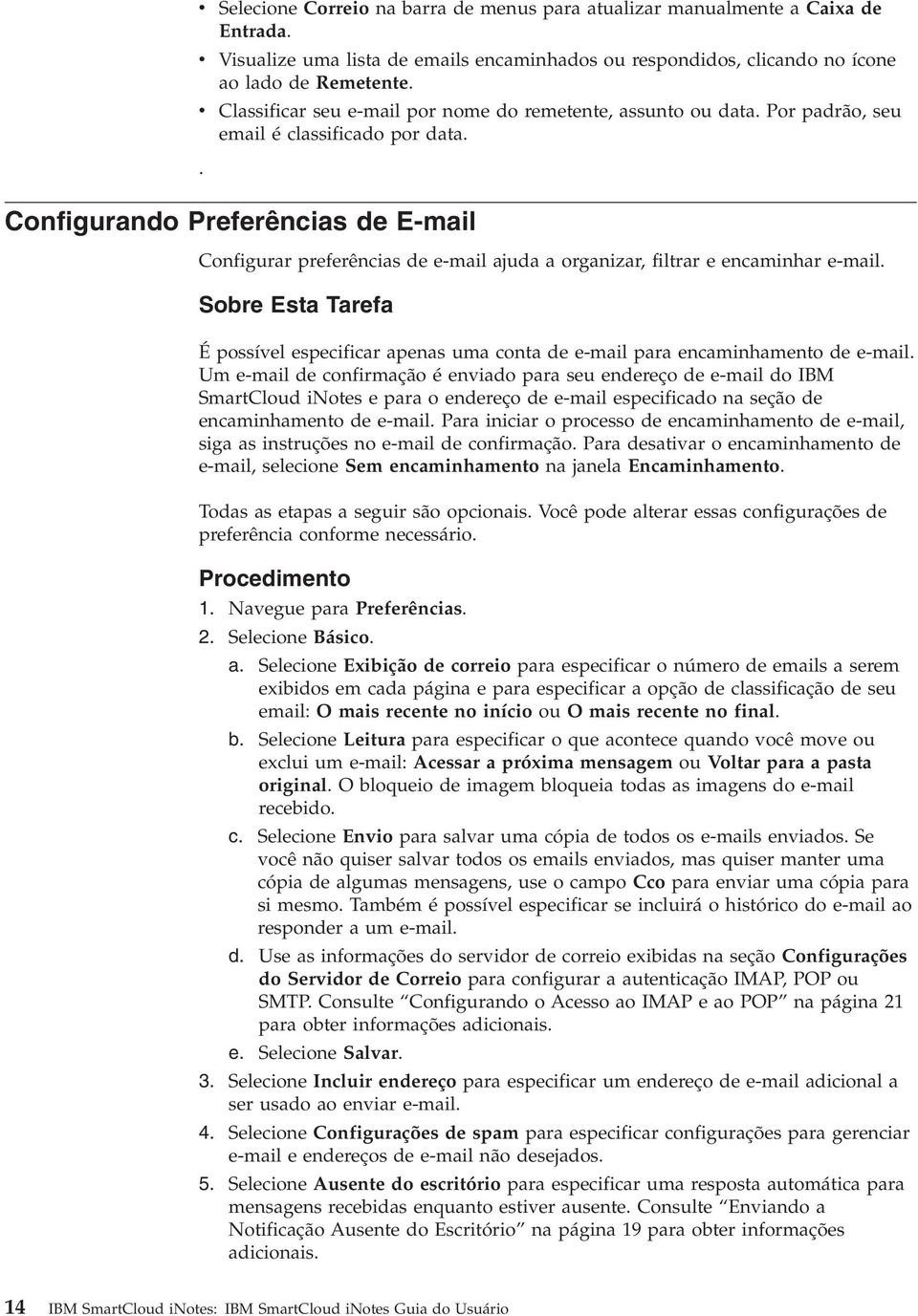 Configurando Preferências de E-mail Configurar preferências de e-mail ajuda a organizar, filtrar e encaminhar e-mail.