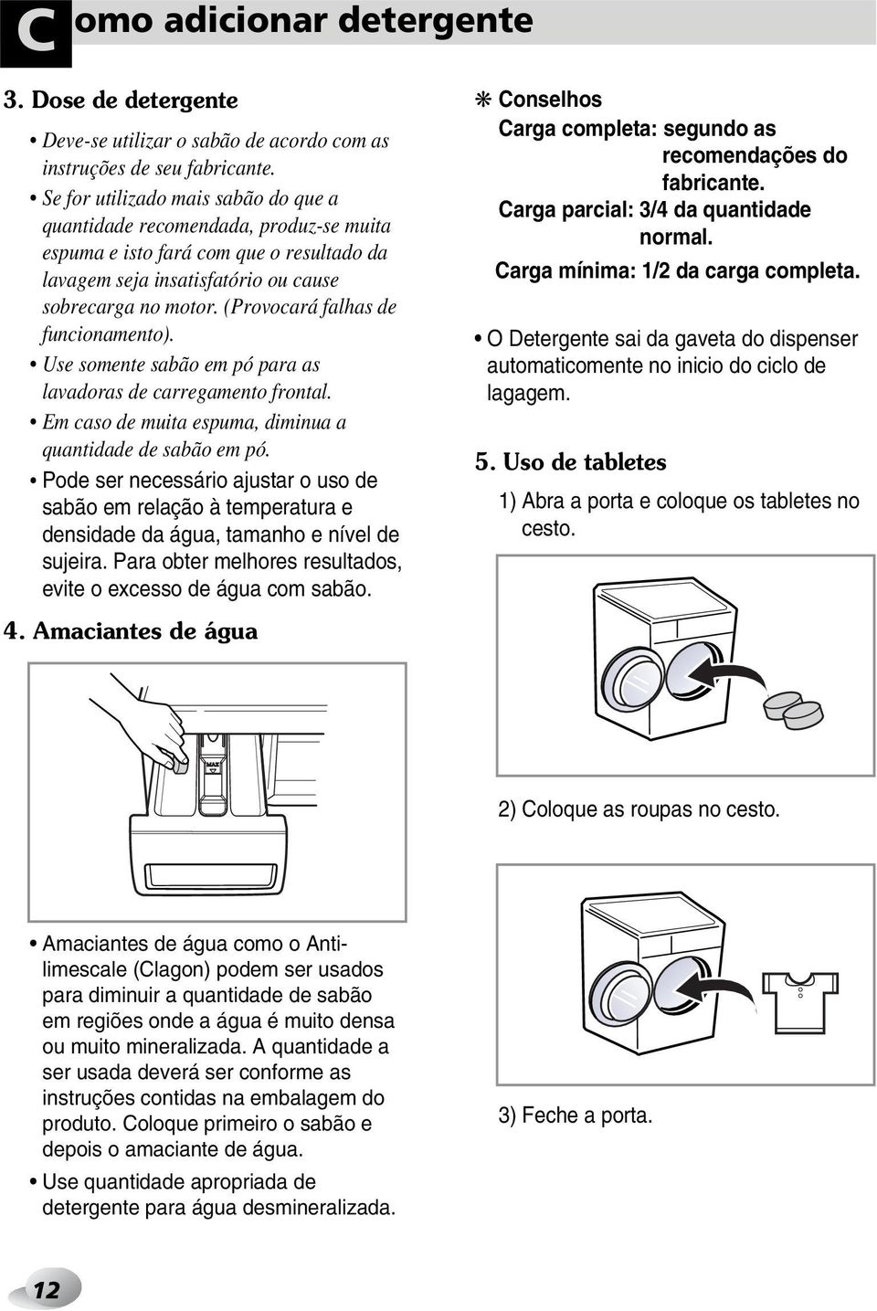 (Provocará falhas de funcionamento). Use somente sabão em pó para as lavadoras de carregamento frontal. Em caso de muita espuma, diminua a quantidade de sabão em pó.