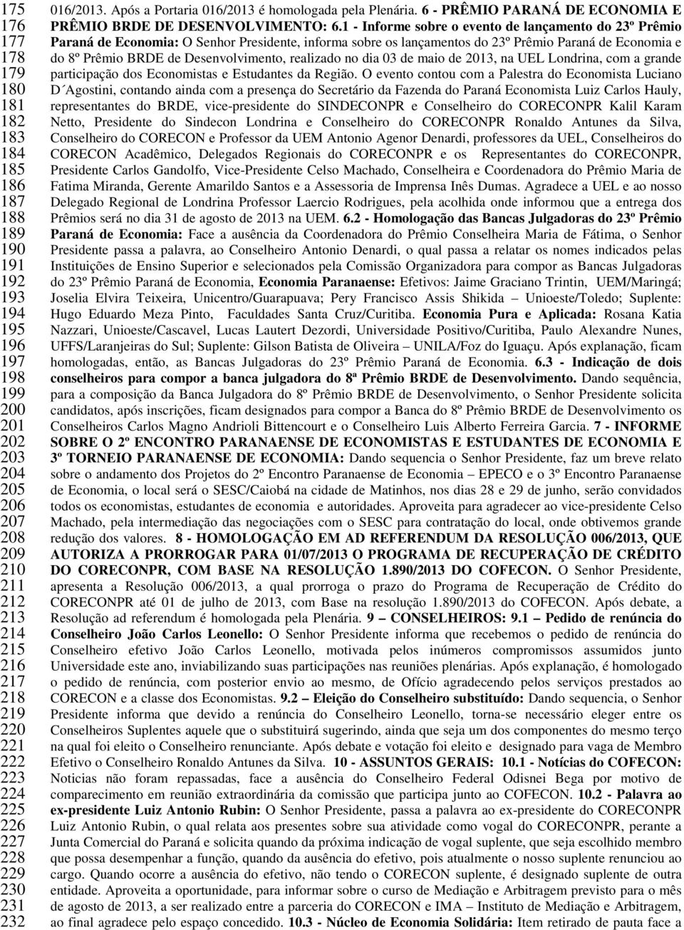 1 - Informe sobre o evento de lançamento do 23º Prêmio Paraná de Economia: O Senhor Presidente, informa sobre os lançamentos do 23º Prêmio Paraná de Economia e do 8º Prêmio BRDE de Desenvolvimento,