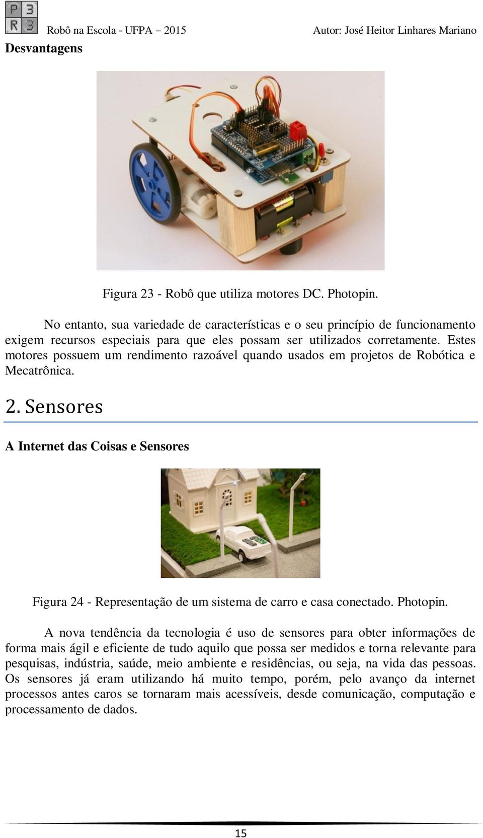 Estes motores possuem um rendimento razoável quando usados em projetos de Robótica e Mecatrônica. 2.