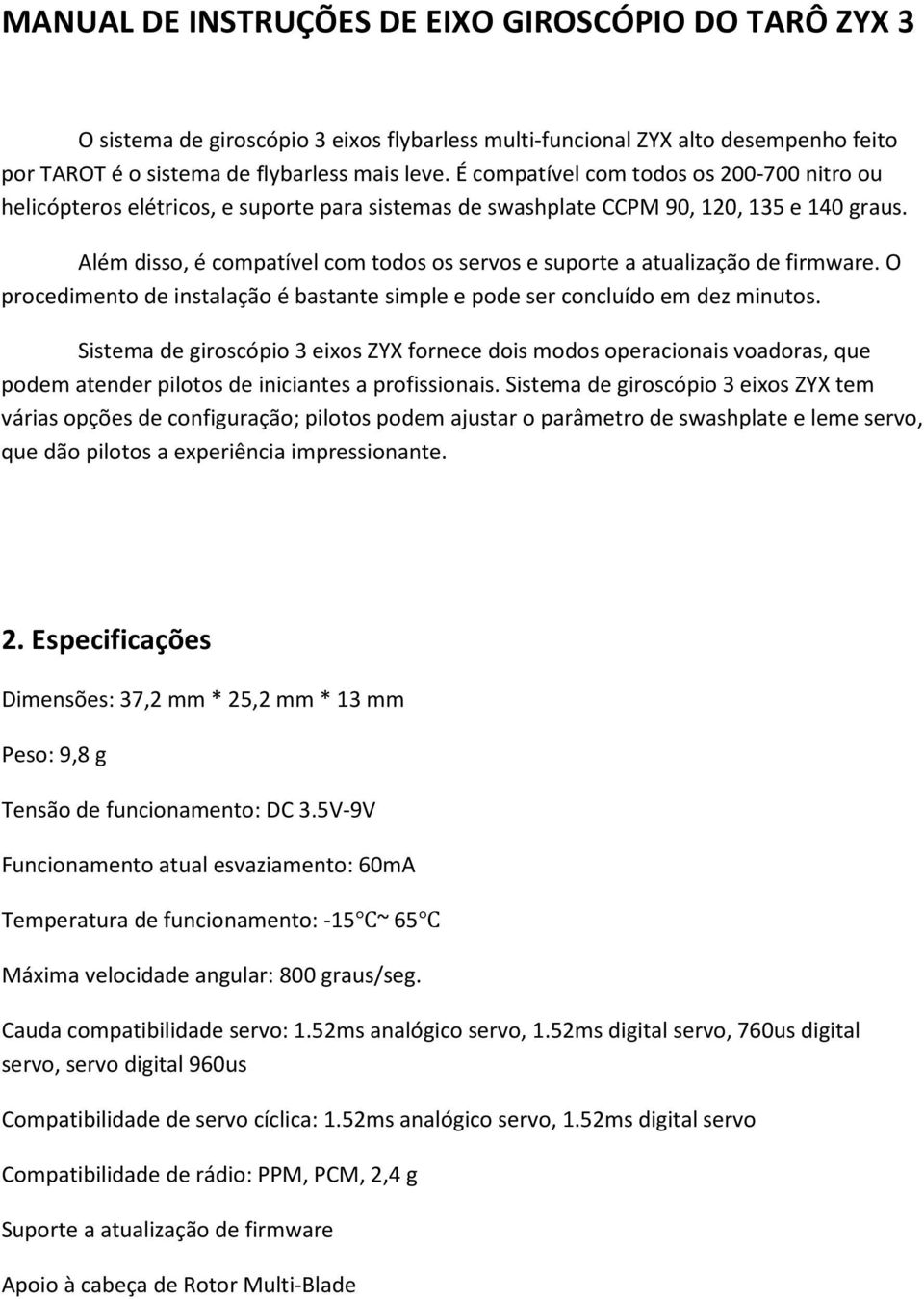 Além disso, é compatível com todos os servos e suporte a atualização de firmware. O procedimento de instalação é bastante simple e pode ser concluído em dez minutos.