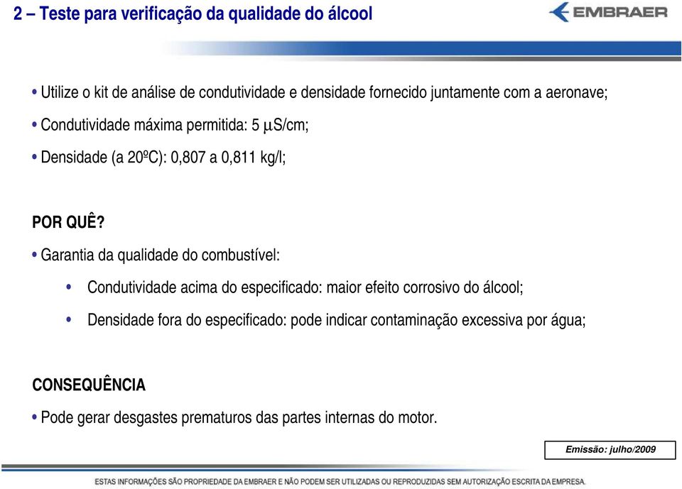 da qualidade do combustível: Condutividade acima do especificado: maior efeito corrosivo do álcool; Densidade fora