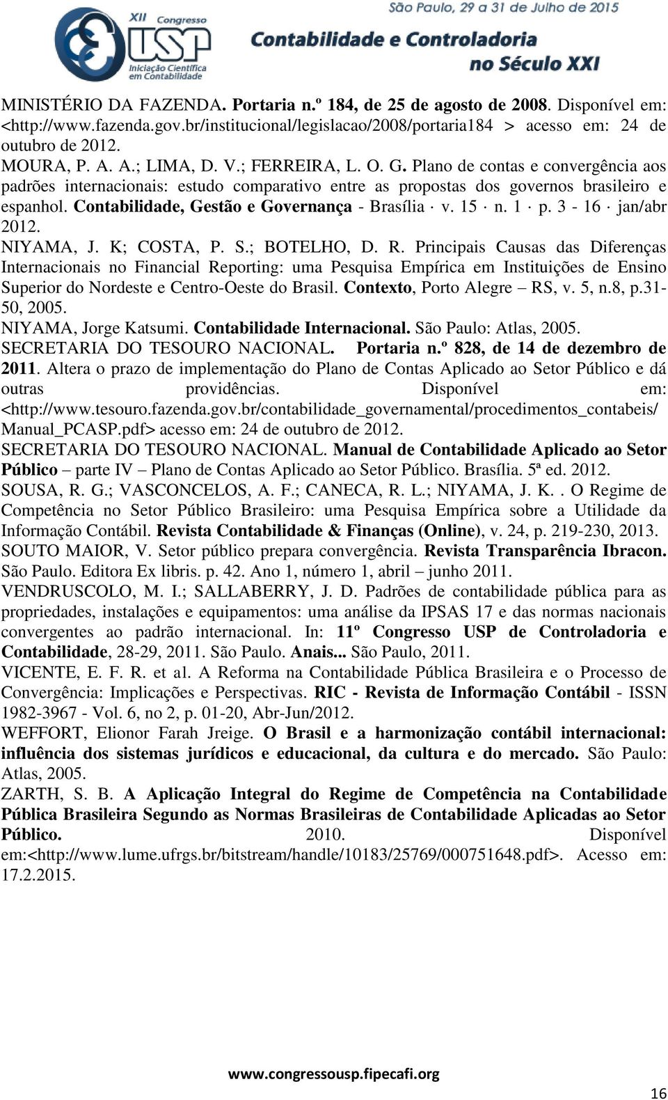 Contabilidade, Gestão e Governança - Brasília v. 15 n. 1 p. 3-16 jan/abr 2012. NIYAMA, J. K; COSTA, P. S.; BOTELHO, D. R.