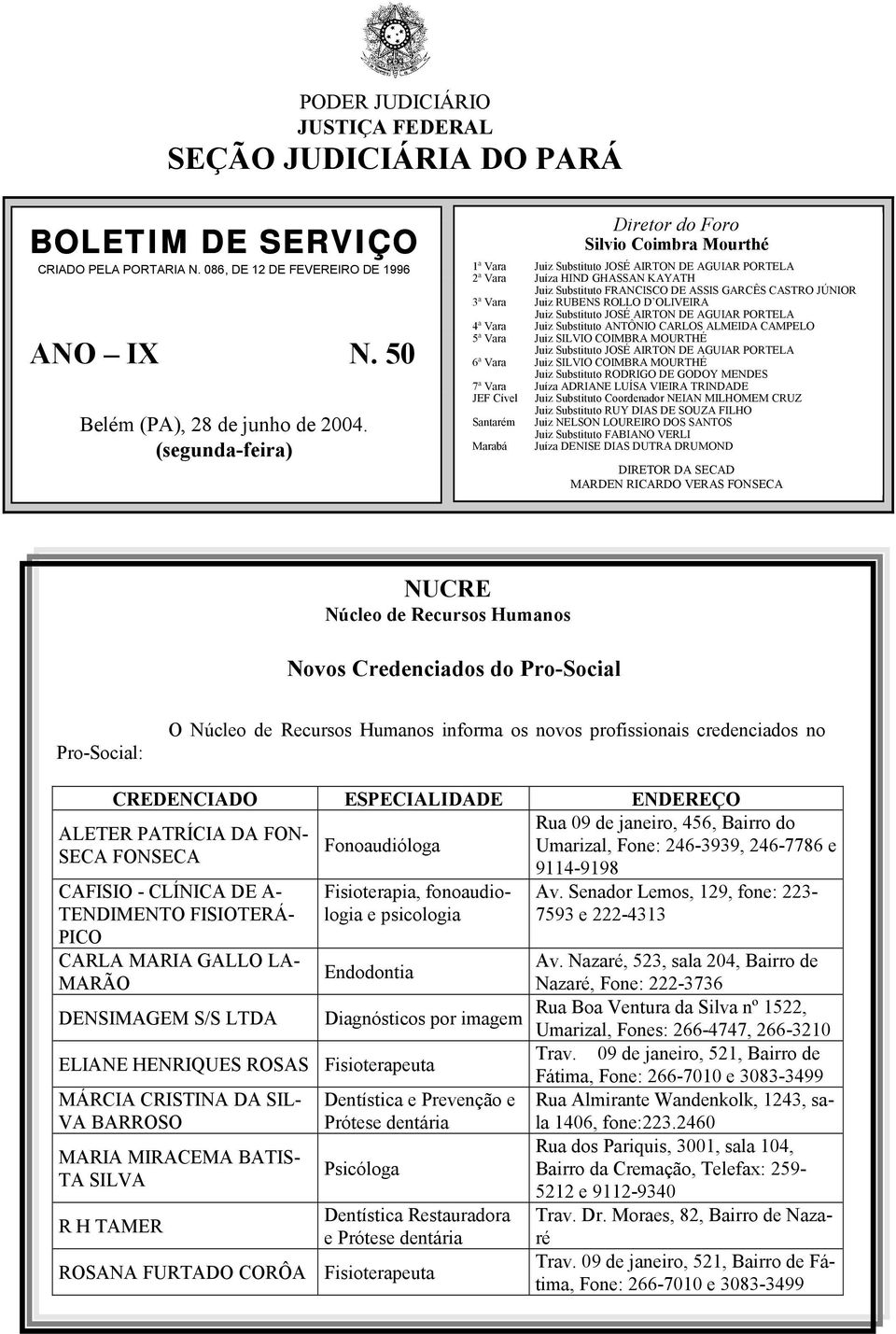 3ª Vara Juiz RUBENS ROLLO D OLIVEIRA Juiz Substituto JOSÉ AIRTON DE AGUIAR PORTELA 4ª Vara Juiz Substituto ANTÔNIO CARLOS ALMEIDA CAMPELO 5ª Vara Juiz SILVIO COIMBRA MOURTHÉ Juiz Substituto JOSÉ