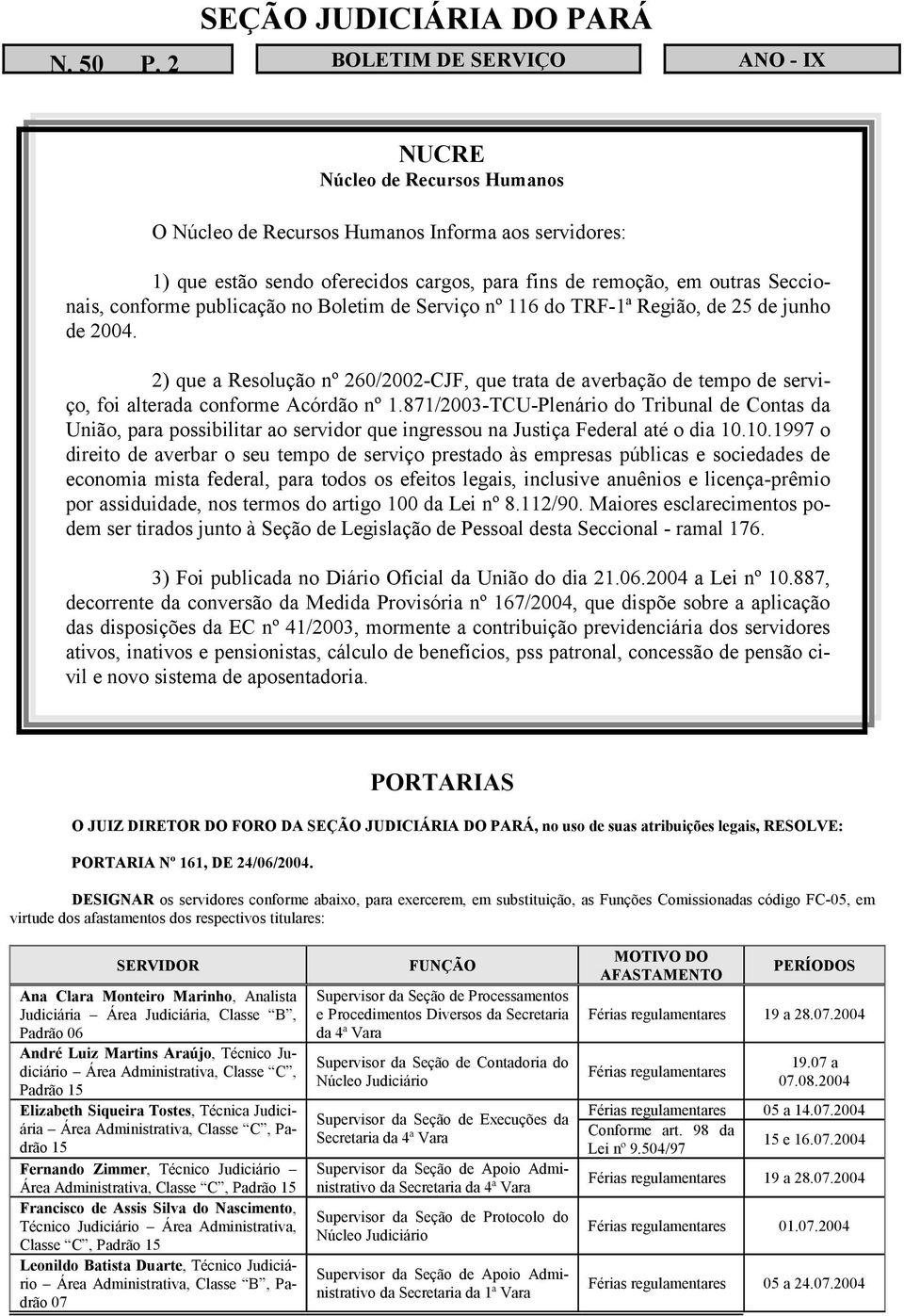 Boletim de Serviço nº 116 do TRF-1ª Região, de 25 de junho de 2004. 2) que a Resolução nº 260/2002-CJF, que trata de averbação de tempo de serviço, foi alterada conforme Acórdão nº 1.