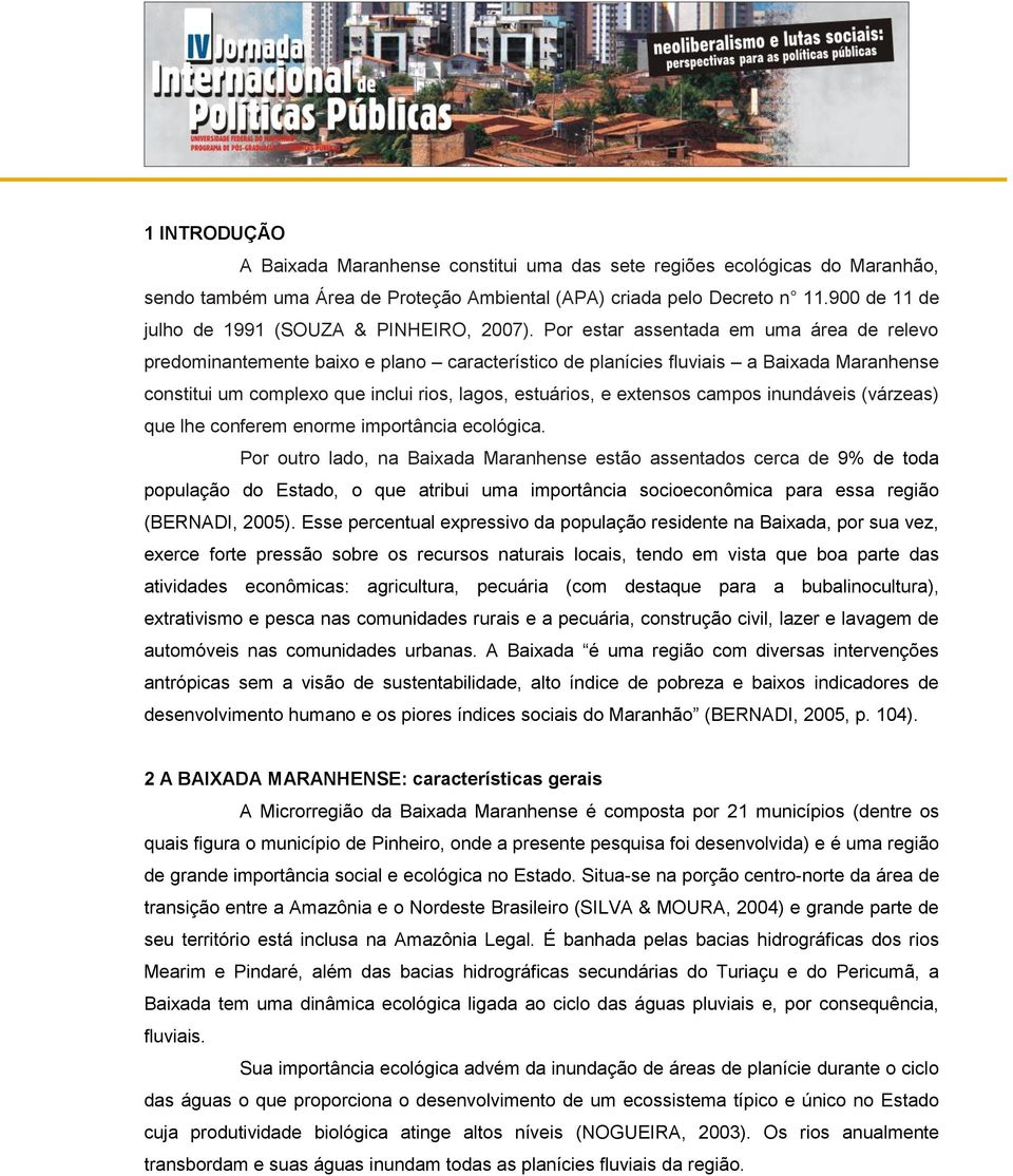 Por estar assentada em uma área de relevo predominantemente baixo e plano característico de planícies fluviais a Baixada Maranhense constitui um complexo que inclui rios, lagos, estuários, e extensos