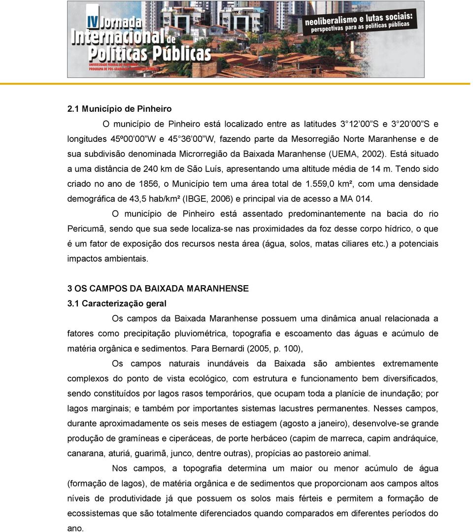 Tendo sido criado no ano de 1856, o Município tem uma área total de 1.559,0 km², com uma densidade demográfica de 43,5 hab/km² (IBGE, 2006) e principal via de acesso a MA 014.