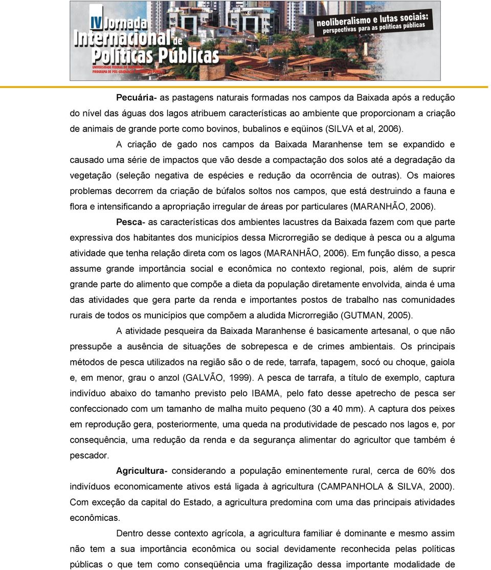 A criação de gado nos campos da Baixada Maranhense tem se expandido e causado uma série de impactos que vão desde a compactação dos solos até a degradação da vegetação (seleção negativa de espécies e