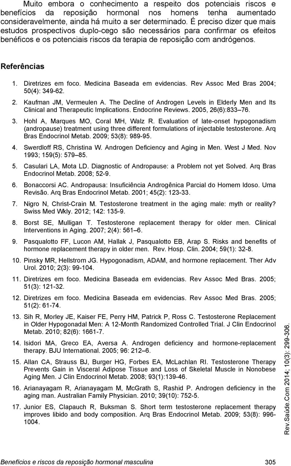 Diretrizes em foco. Medicina Baseada em evidencias. Rev Assoc Med Bras 2004; 50(4): 349-62. 2. Kaufman JM, Vermeulen A.