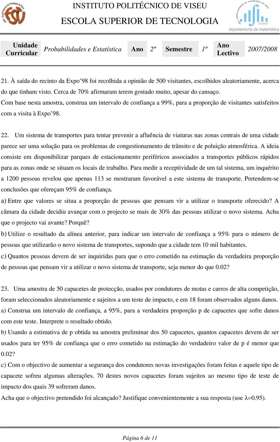 . Um sistema de transportes para tentar prevenir a afluência de viaturas nas zonas centrais de uma cidade parece ser uma solução para os problemas de congestionamento de trânsito e de poluição