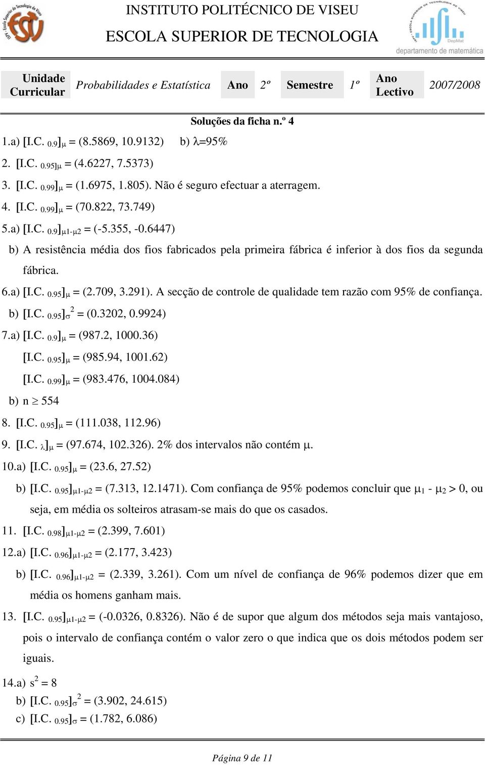 6447) b) A resistência média dos fios fabricados pela primeira fábrica é inferior à dos fios da segunda fábrica. 6.a) [I.C. 0.95 ] µ = (.709, 3.91).