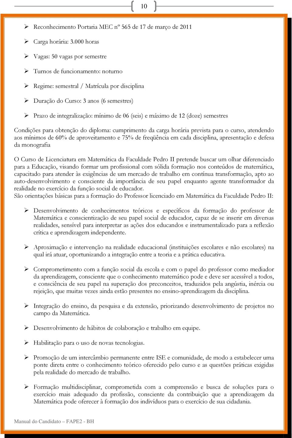 (seis) e máximo de 12 (doze) semestres Condições para obtenção do diploma: cumprimento da carga horária prevista para o curso, atendendo aos mínimos de 60% de aproveitamento e 75% de freqüência em