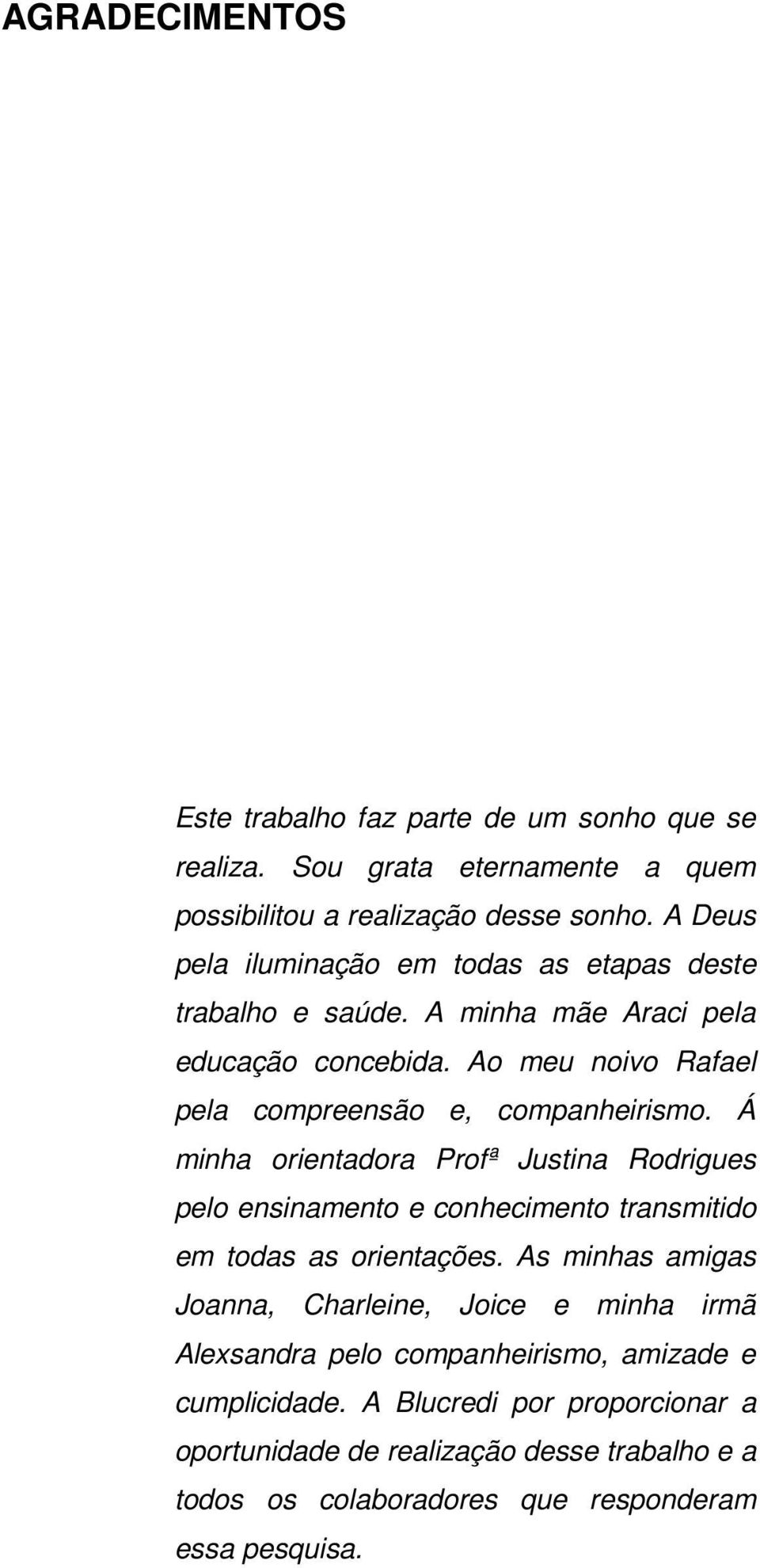 Á minha orientadora Profª Justina Rodrigues pelo ensinamento e conhecimento transmitido em todas as orientações.