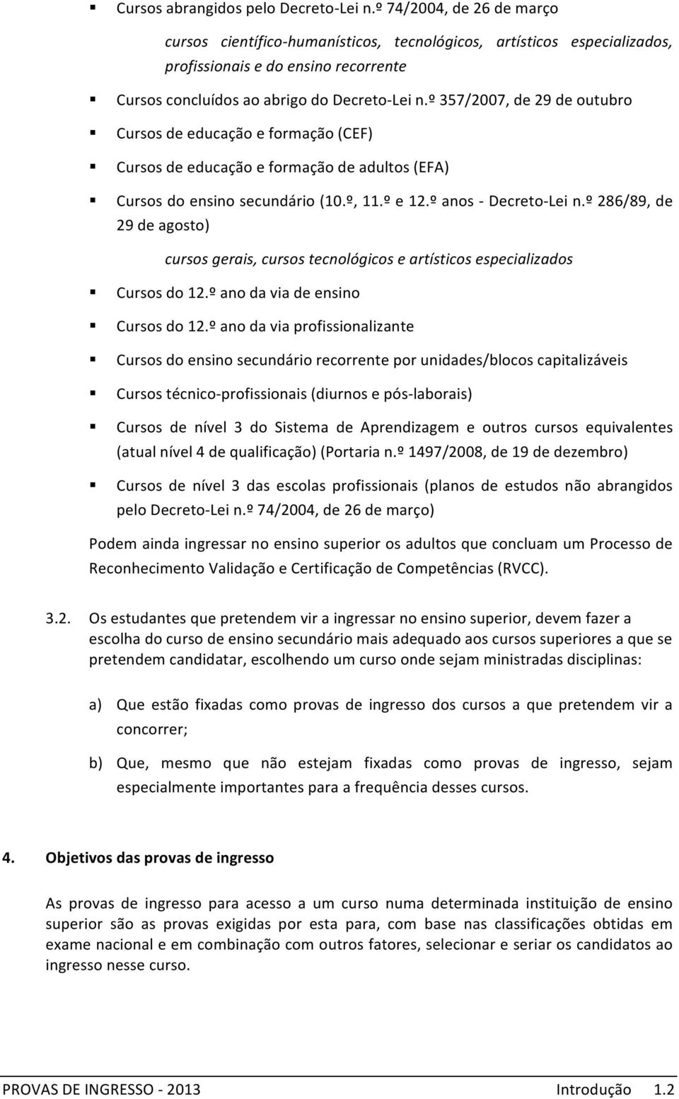 º 357/2007, de 29 de tubro Cursos de educação e formação (CEF) Cursos de educação e formação de adultos (EFA) Cursos do ensino secundário (10.º, 11.º e 12.º anos - Decreto- Lei n.