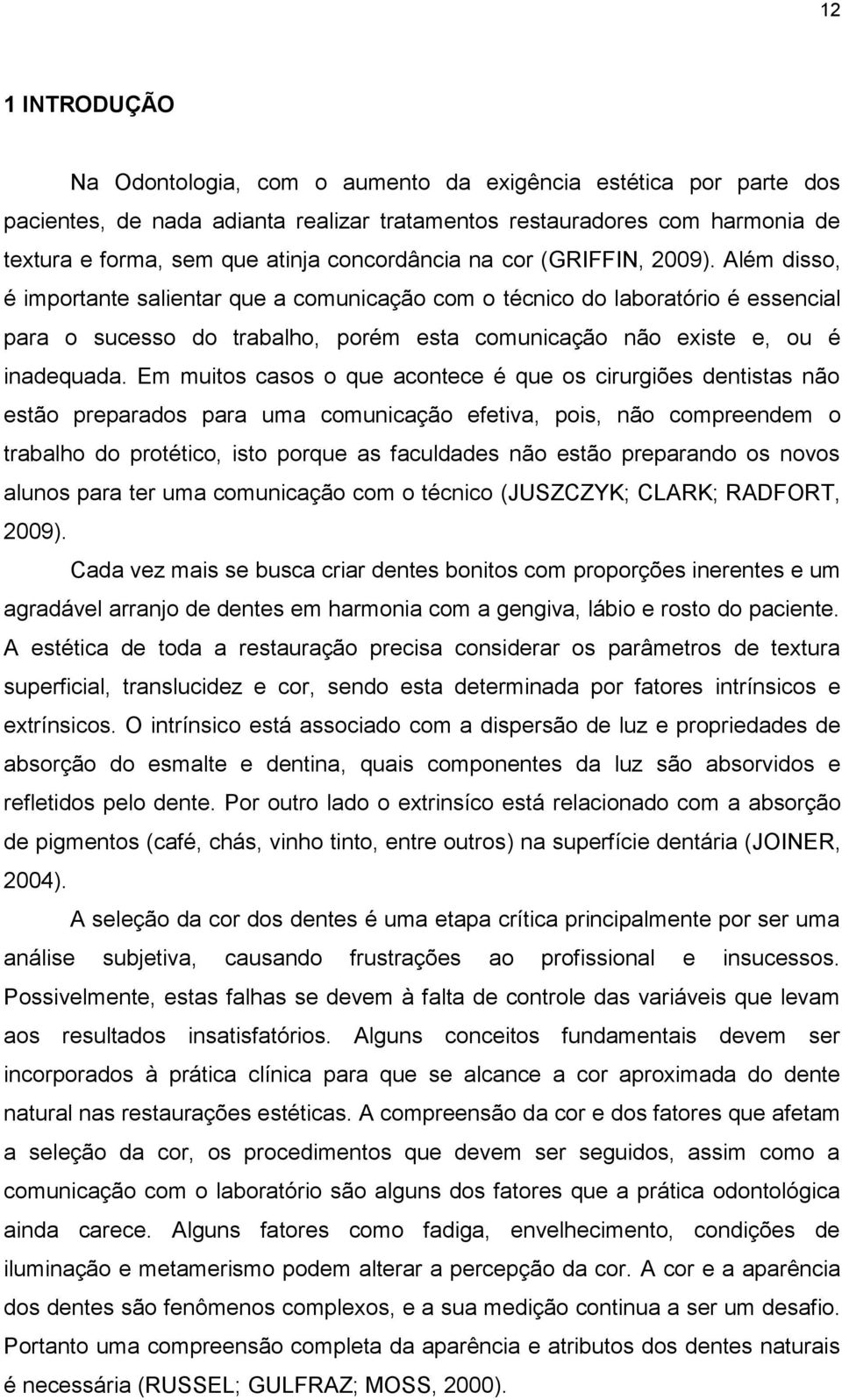 Além disso, é importante salientar que a comunicação com o técnico do laboratório é essencial para o sucesso do trabalho, porém esta comunicação não existe e, ou é inadequada.