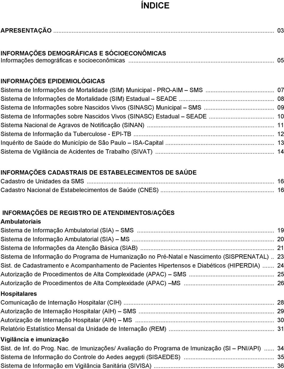 .. 08 Sistema de Informações sobre Nascidos Vivos (SINASC) Municipal SMS... 09 Sistema de Informações sobre Nascidos Vivos (SINASC) Estadual SEADE.