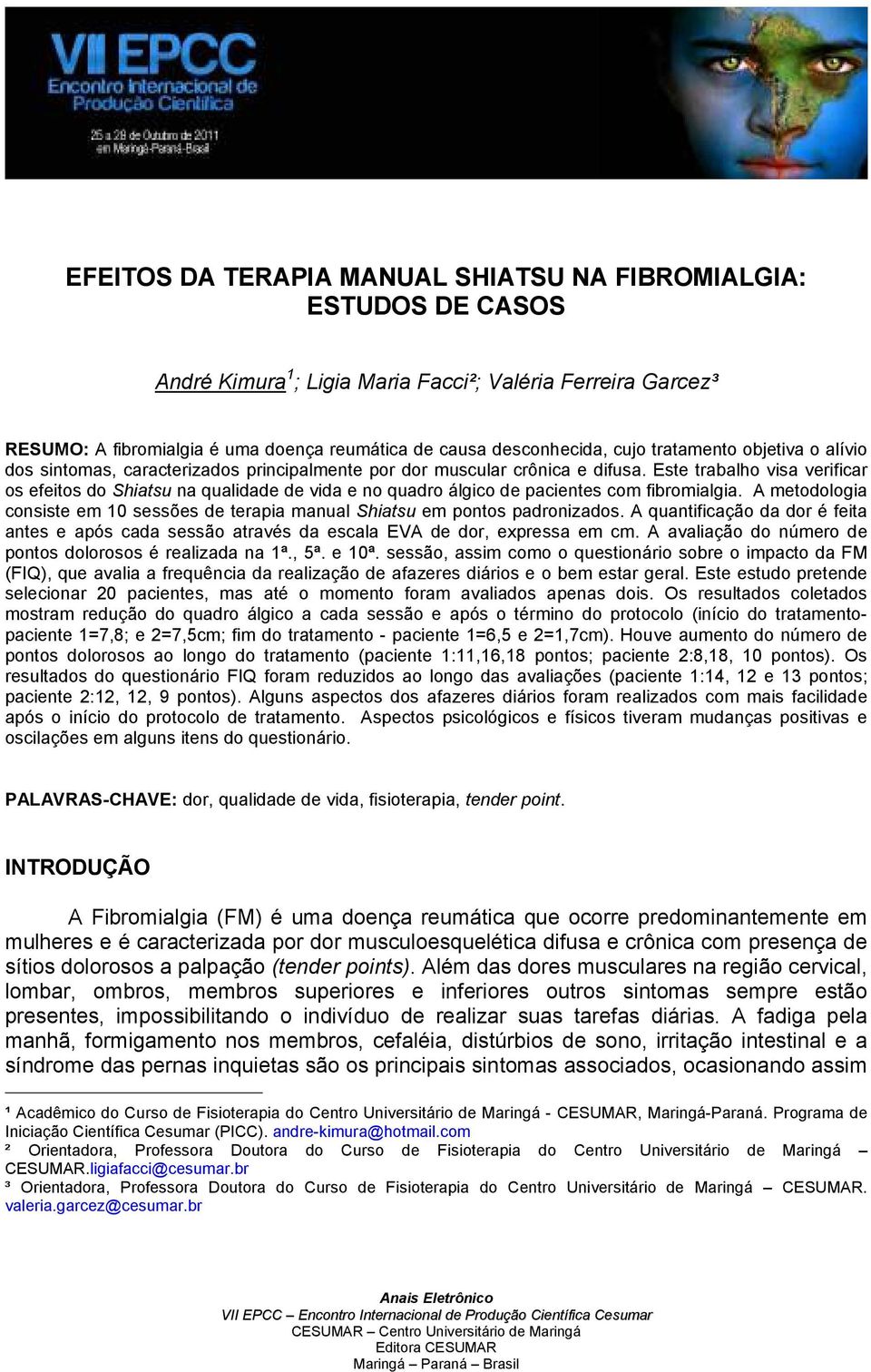 Este trabalho visa verificar os efeitos do Shiatsu na qualidade de vida e no quadro álgico de pacientes com fibromialgia.