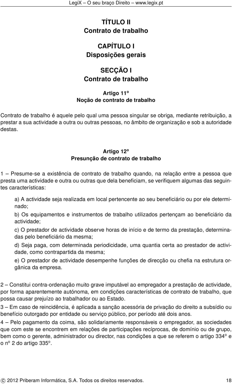 Artigo 12 o Presunção de contrato de trabalho 1 Presume-se a existência de contrato de trabalho quando, na relação entre a pessoa que presta uma actividade e outra ou outras que dela beneficiam, se