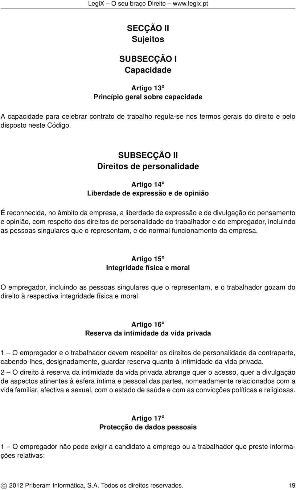 SUBSECÇÃO II Direitos de personalidade Artigo 14 o Liberdade de expressão e de opinião É reconhecida, no âmbito da empresa, a liberdade de expressão e de divulgação do pensamento e opinião, com