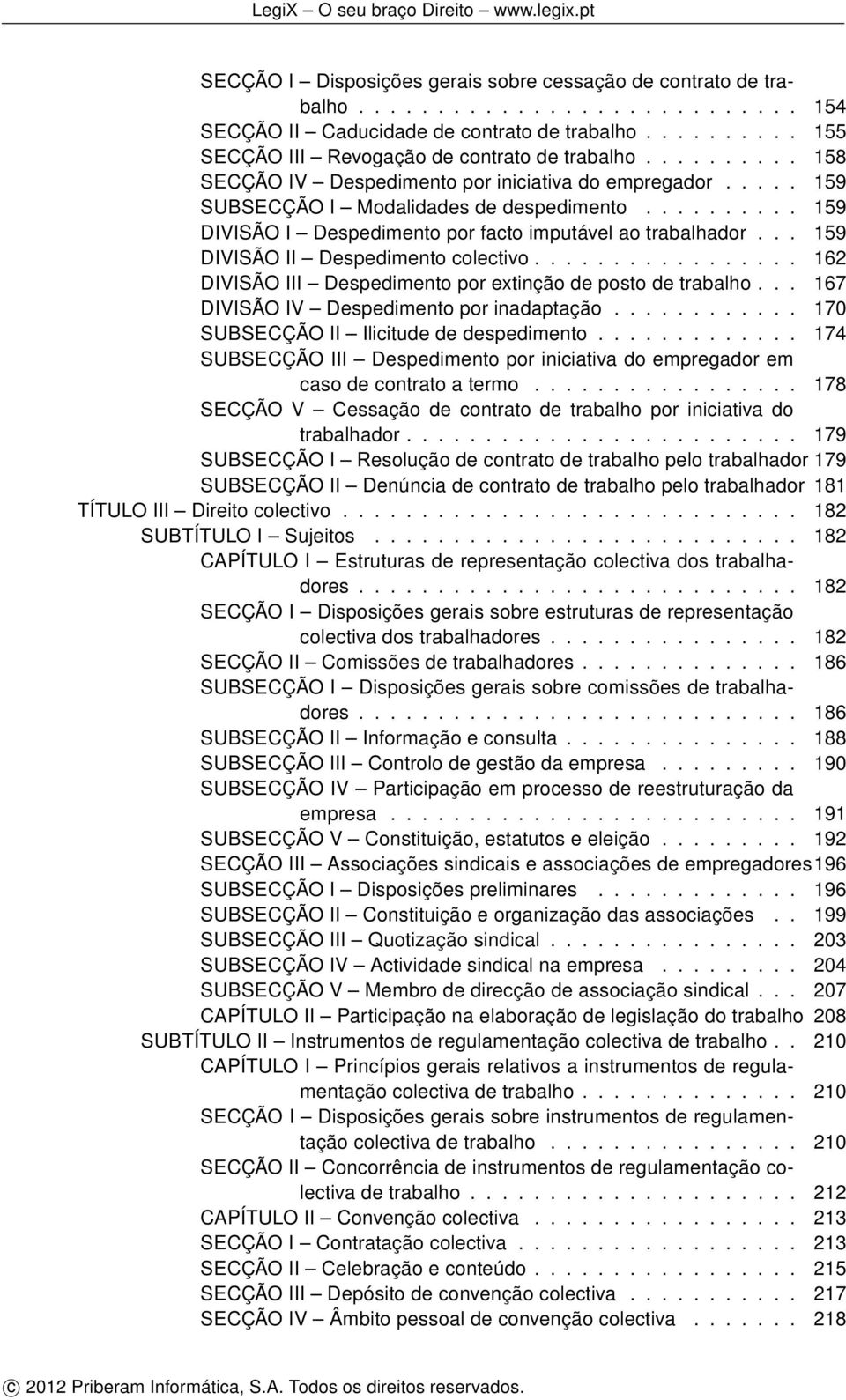 .. 159 DIVISÃO II Despedimento colectivo................. 162 DIVISÃO III Despedimento por extinção de posto de trabalho... 167 DIVISÃO IV Despedimento por inadaptação.