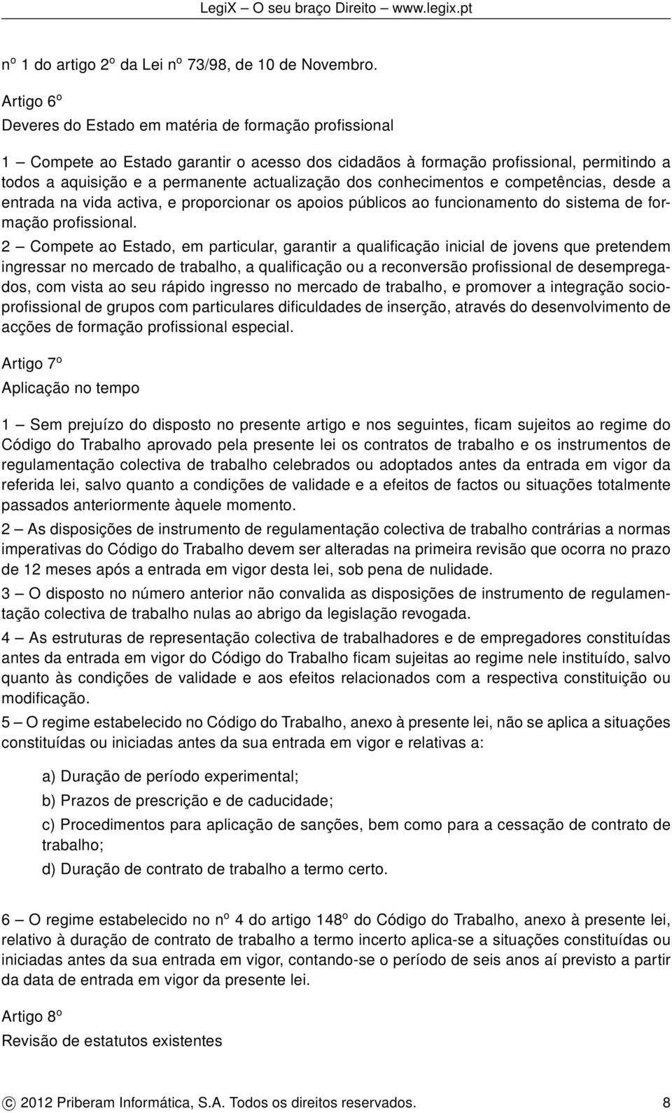 dos conhecimentos e competências, desde a entrada na vida activa, e proporcionar os apoios públicos ao funcionamento do sistema de formação profissional.