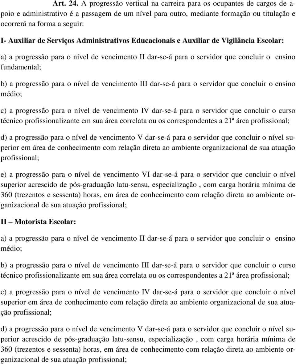 de Serviços Administrativos Educacionais e Auxiliar de Vigilância Escolar: a) a progressão para o nível de vencimento II dar-se-á para o servidor que concluir o ensino fundamental; b) a progressão