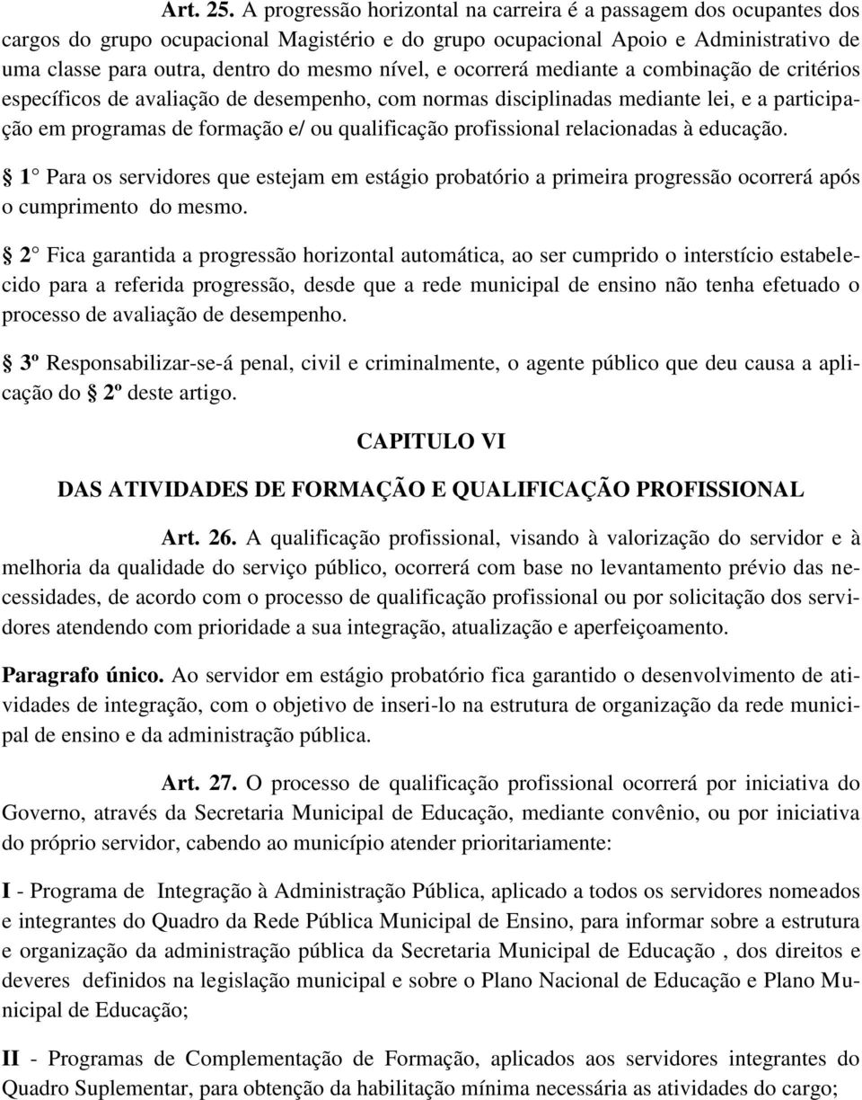 nível, e ocorrerá mediante a combinação de critérios específicos de avaliação de desempenho, com normas disciplinadas mediante lei, e a participação em programas de formação e/ ou qualificação