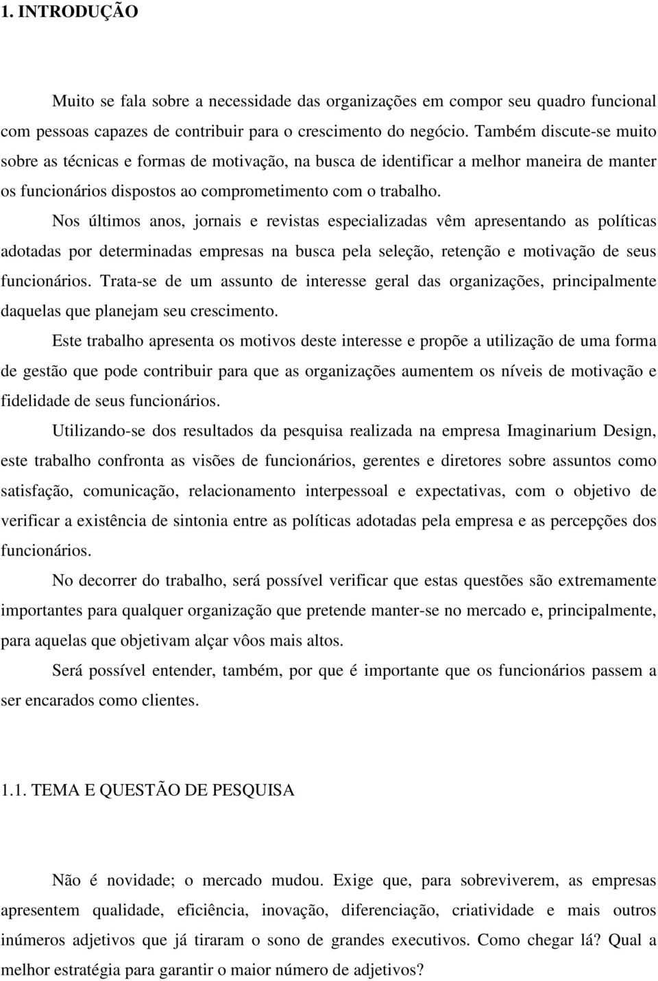 Nos últimos anos, jornais e revistas especializadas vêm apresentando as políticas adotadas por determinadas empresas na busca pela seleção, retenção e motivação de seus funcionários.