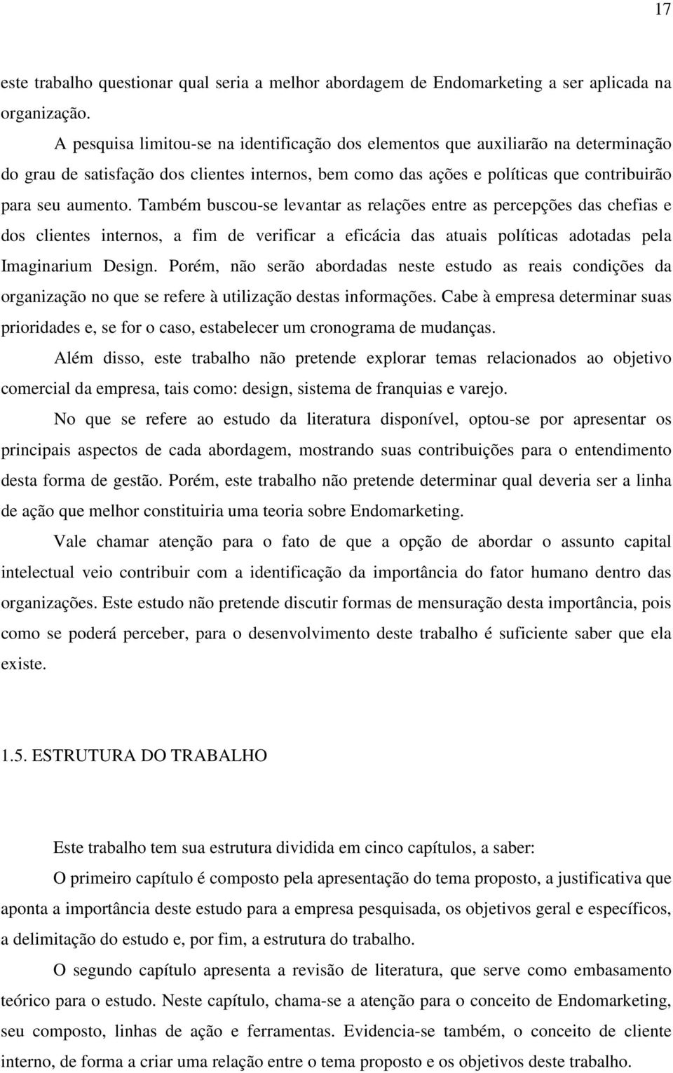 Também buscou-se levantar as relações entre as percepções das chefias e dos clientes internos, a fim de verificar a eficácia das atuais políticas adotadas pela Imaginarium Design.