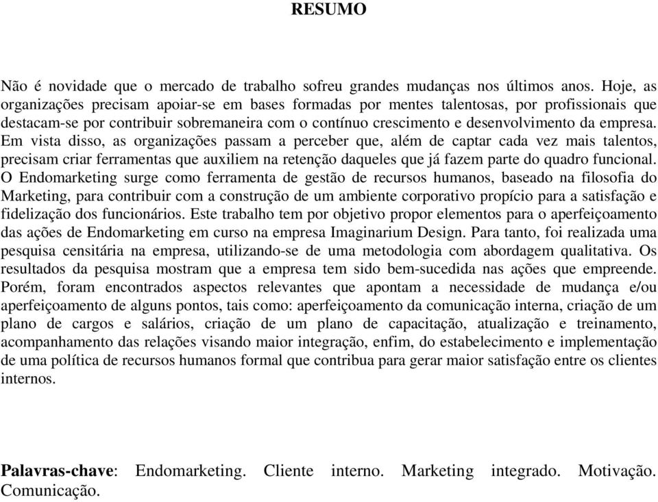 Em vista disso, as organizações passam a perceber que, além de captar cada vez mais talentos, precisam criar ferramentas que auxiliem na retenção daqueles que já fazem parte do quadro funcional.