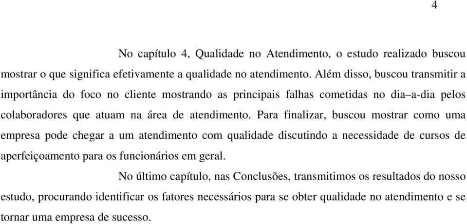 Para finalizar, buscou mostrar como uma empresa pode chegar a um atendimento com qualidade discutindo a necessidade de cursos de aperfeiçoamento para os funcionários em