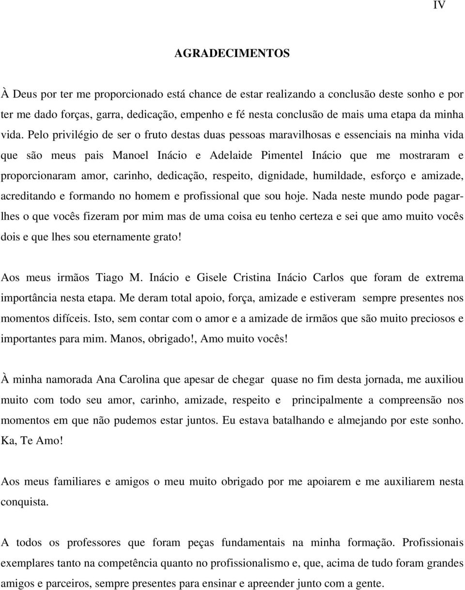 Pelo privilégio de ser o fruto destas duas pessoas maravilhosas e essenciais na minha vida que são meus pais Manoel Inácio e Adelaide Pimentel Inácio que me mostraram e proporcionaram amor, carinho,