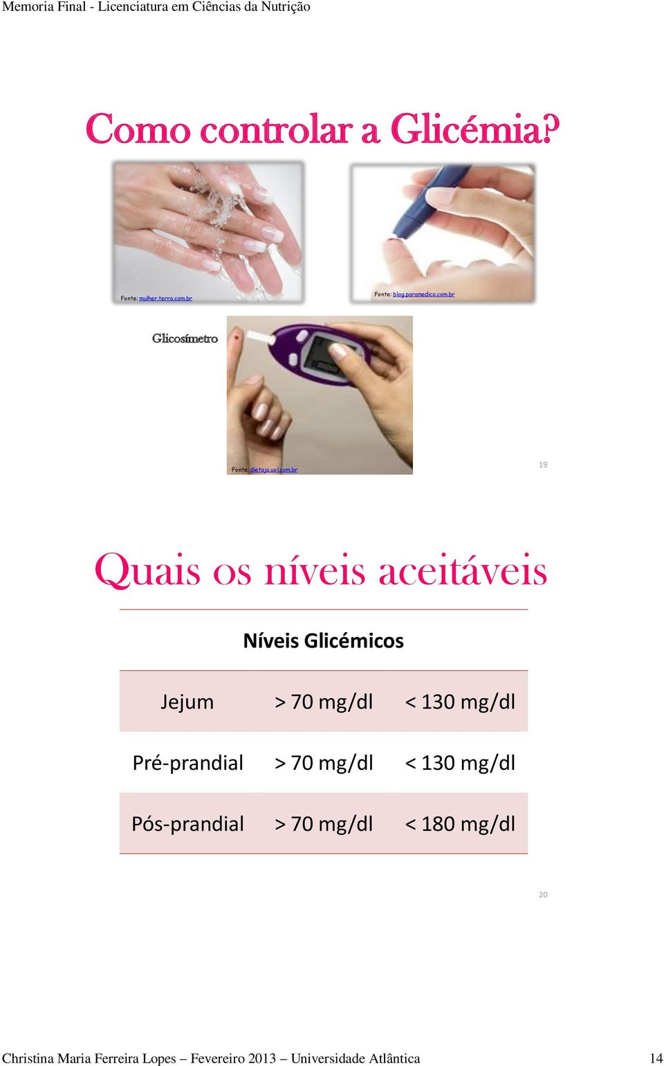 br 19 Quais os níveis aceitáveis Níveis Glicémicos Jejum > 70 mg/dl < 130 mg/dl