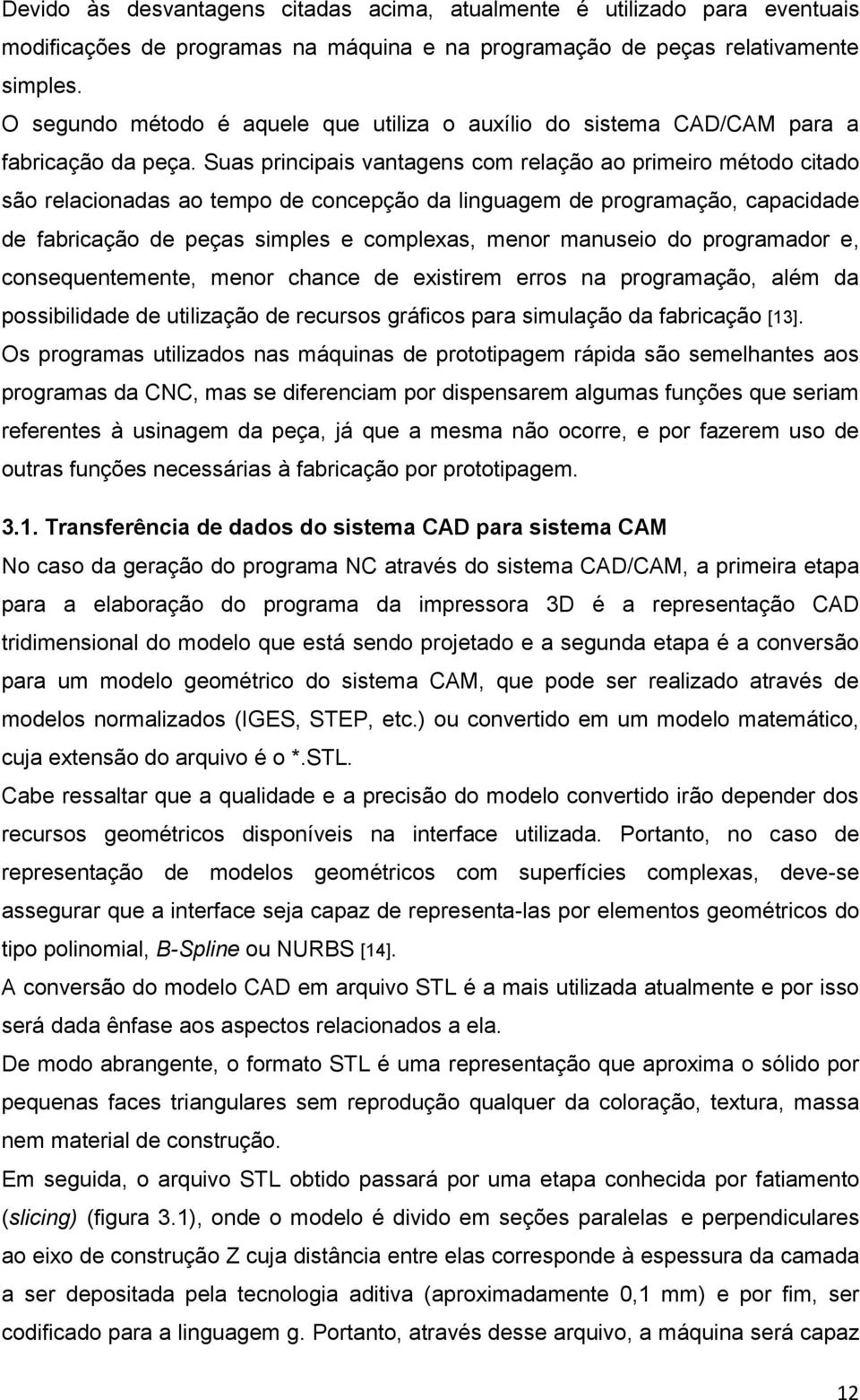 Suas principais vantagens com relação ao primeiro método citado são relacionadas ao tempo de concepção da linguagem de programação, capacidade de fabricação de peças simples e complexas, menor