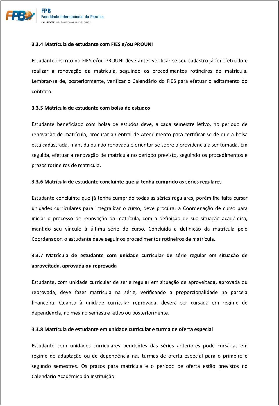 3.5 Matrícula de estudante com bolsa de estudos Estudante beneficiado com bolsa de estudos deve, a cada semestre letivo, no período de renovação de matrícula, procurar a Central de Atendimento para