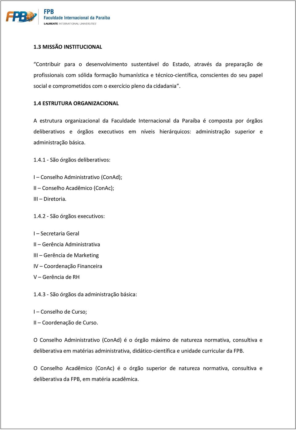 4 ESTRUTURA ORGANIZACIONAL A estrutura organizacional da Faculdade Internacional da Paraíba é composta por órgãos deliberativos e órgãos executivos em níveis hierárquicos: administração superior e