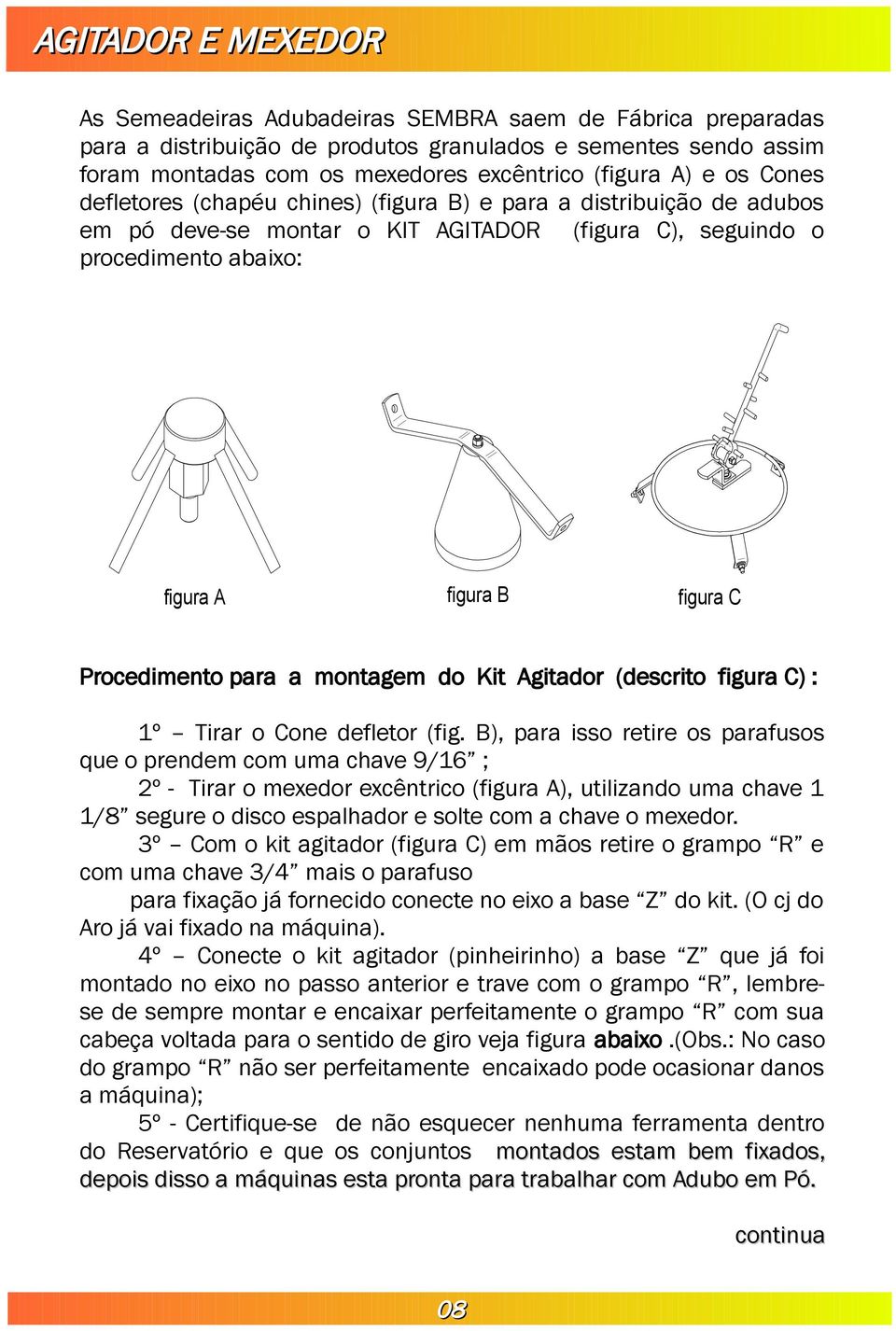 Procedimento para a montagem do Kit Agitador (descrito figura C) : 1º Tirar o Cone defletor (fig.