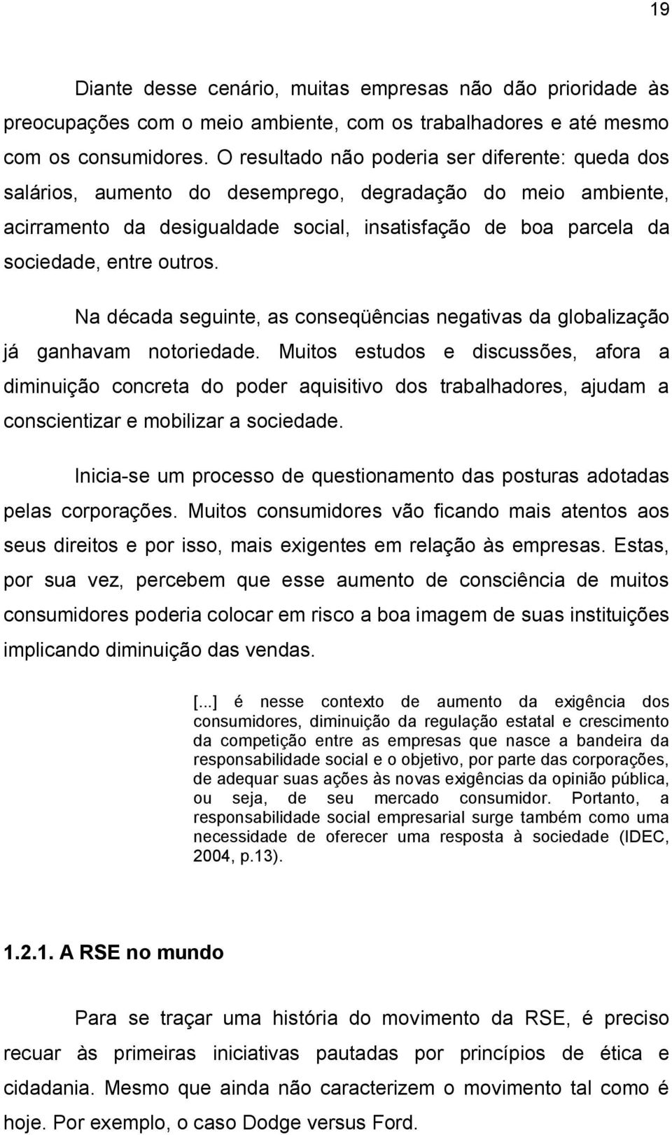 outros. Na década seguinte, as conseqüências negativas da globalização já ganhavam notoriedade.