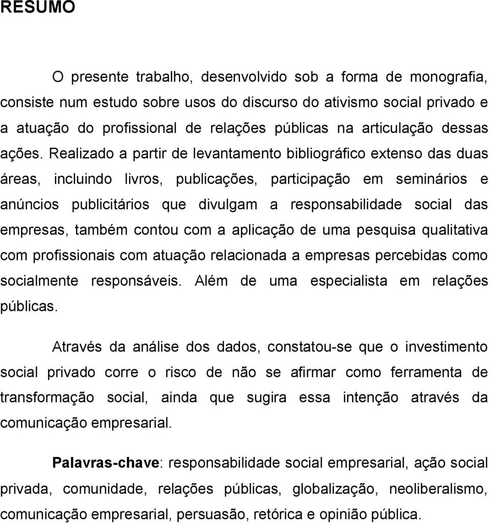 Realizado a partir de levantamento bibliográfico extenso das duas áreas, incluindo livros, publicações, participação em seminários e anúncios publicitários que divulgam a responsabilidade social das