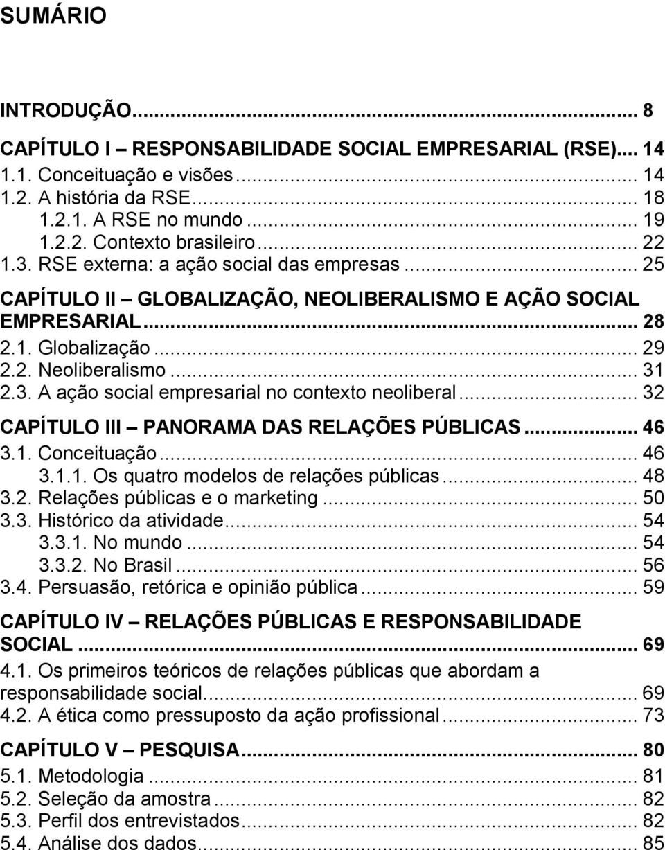 .. 32 CAPÍTULO III PANORAMA DAS RELAÇÕES PÚBLICAS... 46 3.1. Conceituação... 46 3.1.1. Os quatro modelos de relações públicas... 48 3.2. Relações públicas e o marketing... 50 3.3. Histórico da atividade.