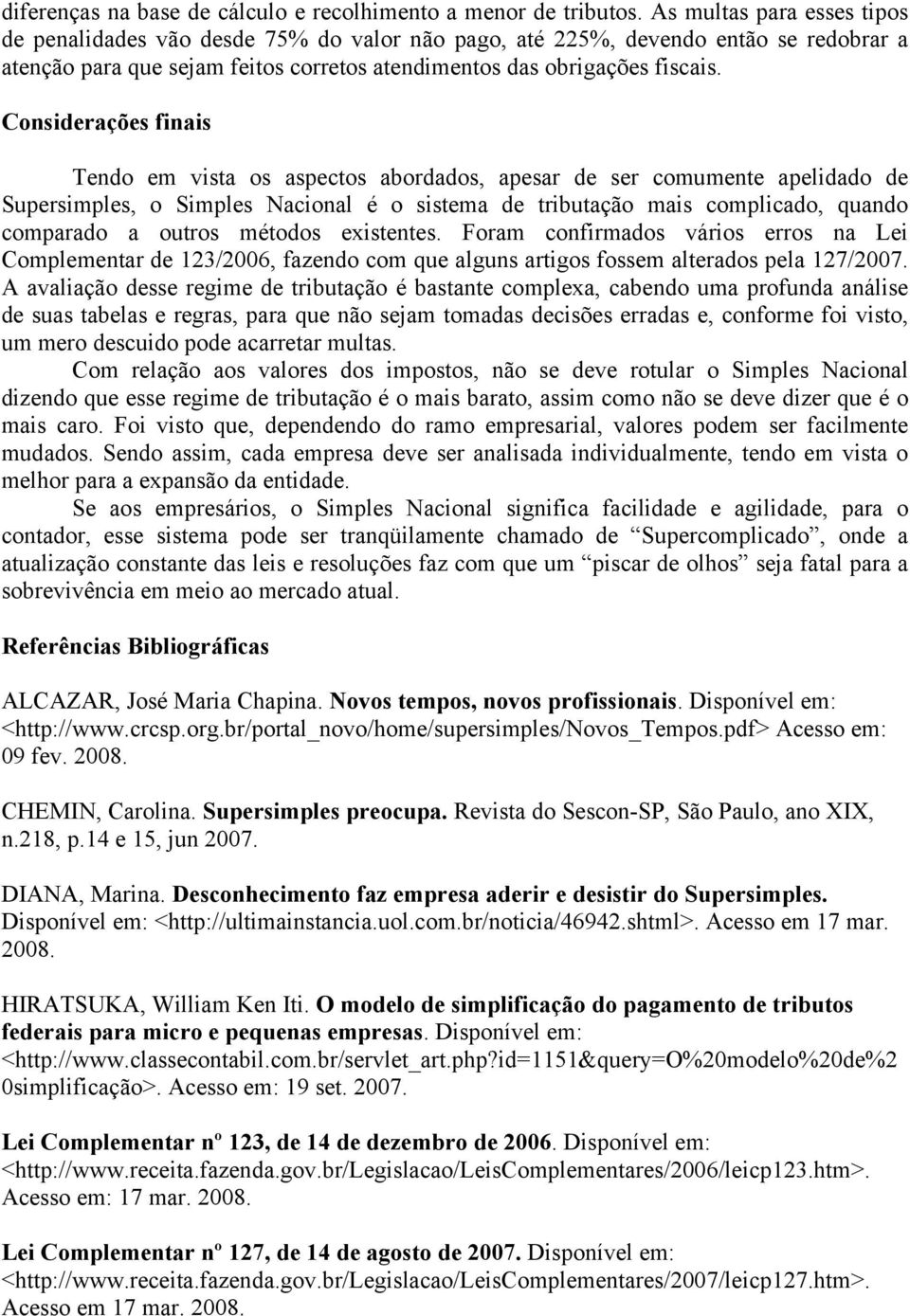 Considerações finais Tendo em vista os aspectos abordados, apesar de ser comumente apelidado de Supersimples, o Simples Nacional é o sistema de tributação mais complicado, quando comparado a outros