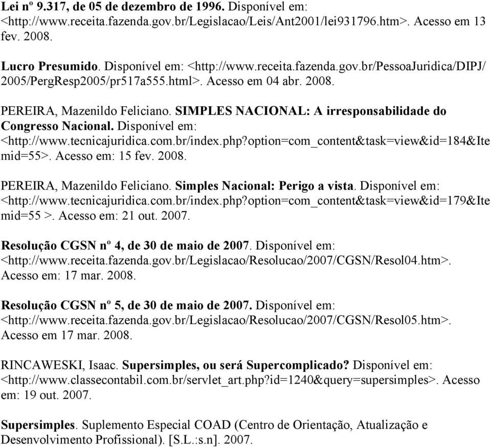 option=com_content&task=view&id=184&ite mid=55>. Acesso em: 15 fev. 2008. PEREIRA, Mazenildo Feliciano. Simples Nacional: Perigo a vista. Disponível em: <http://www.tecnicajuridica.com.br/index.php?