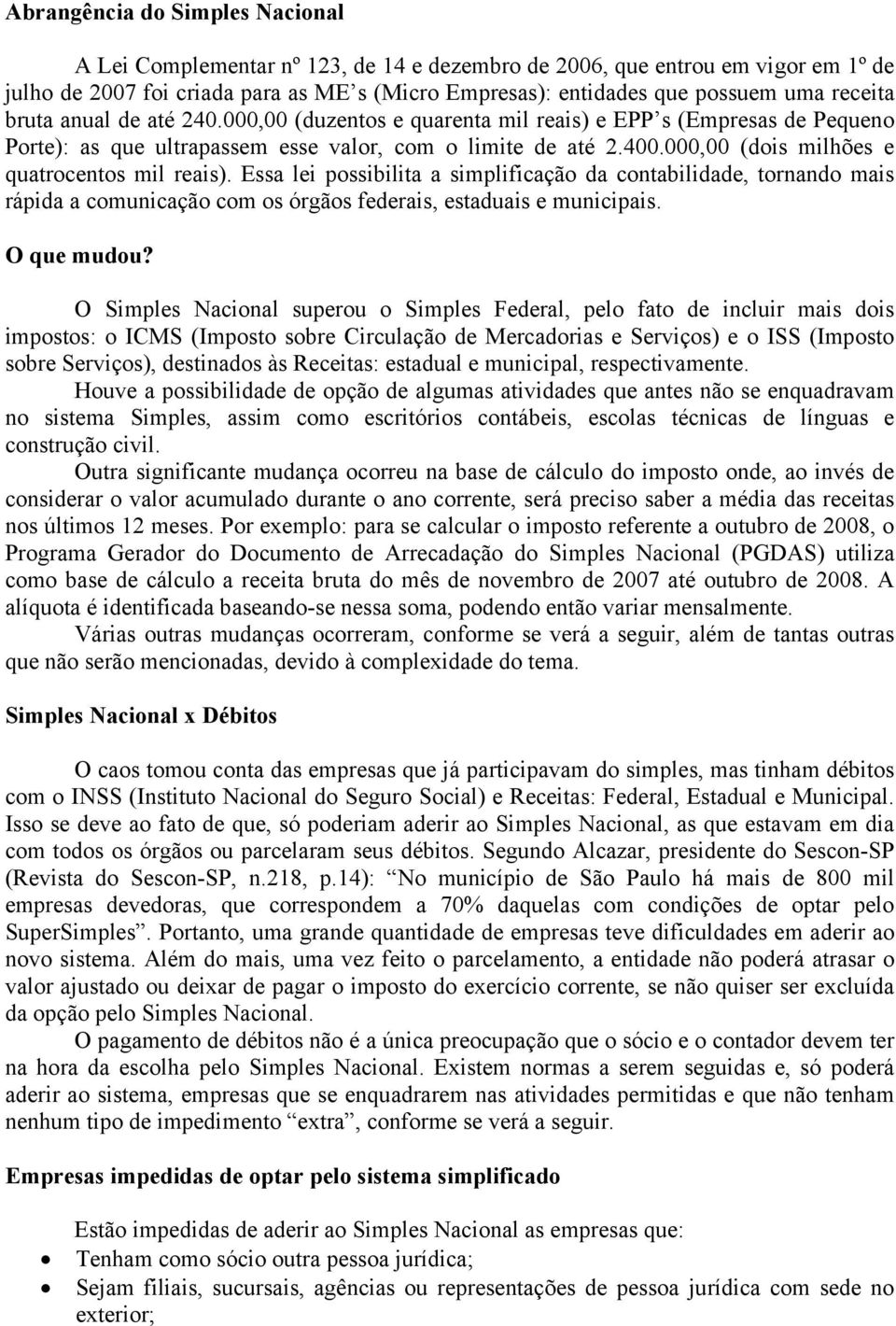 000,00 (dois milhões e quatrocentos mil reais). Essa lei possibilita a simplificação da contabilidade, tornando mais rápida a comunicação com os órgãos federais, estaduais e municipais. O que mudou?