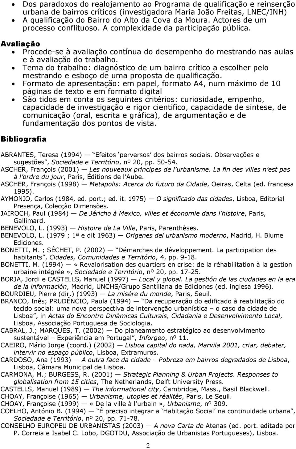 Tema do trabalho: diagnóstico de um bairro crítico a escolher pelo mestrando e esboço de uma proposta de qualificação.