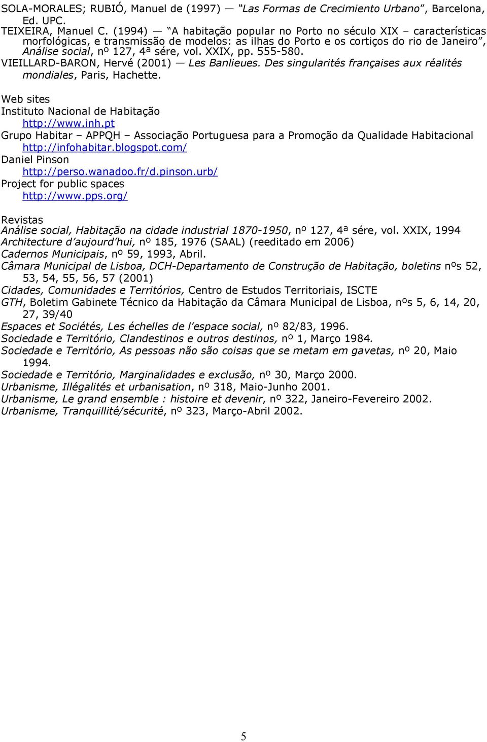 XXIX, pp. 555-580. VIEILLARD-BARON, Hervé (2001) Les Banlieues. Des singularités françaises aux réalités mondiales, Paris, Hachette. Web sites Instituto Nacional de Habitação http://www.inh.