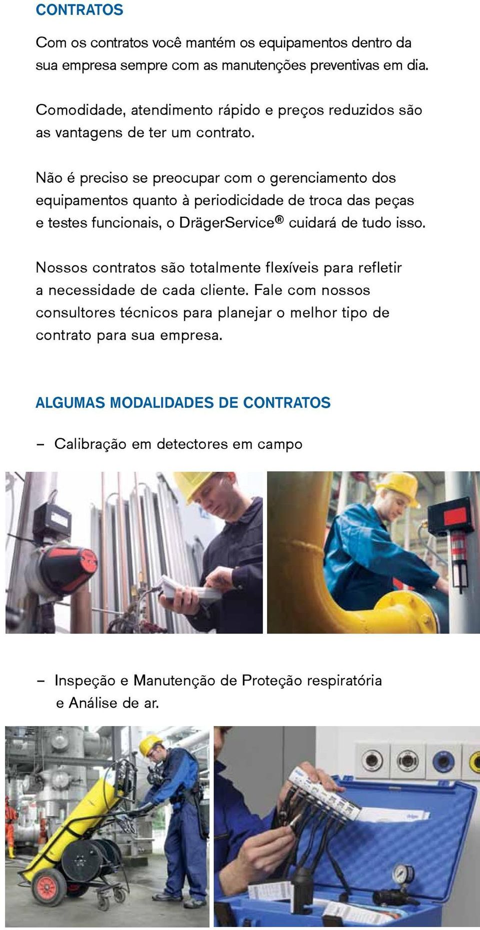 Não é preciso se preocupar com o gerenciamento dos equipamentos quanto à periodicidade de troca das peças e testes funcionais, o DrägerService cuidará de tudo isso.