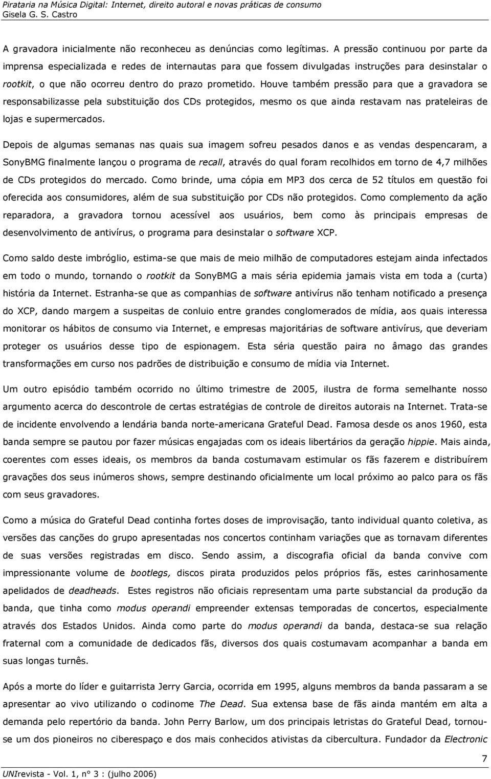 Houve também pressão para que a gravadora se responsabilizasse pela substituição dos CDs protegidos, mesmo os que ainda restavam nas prateleiras de lojas e supermercados.