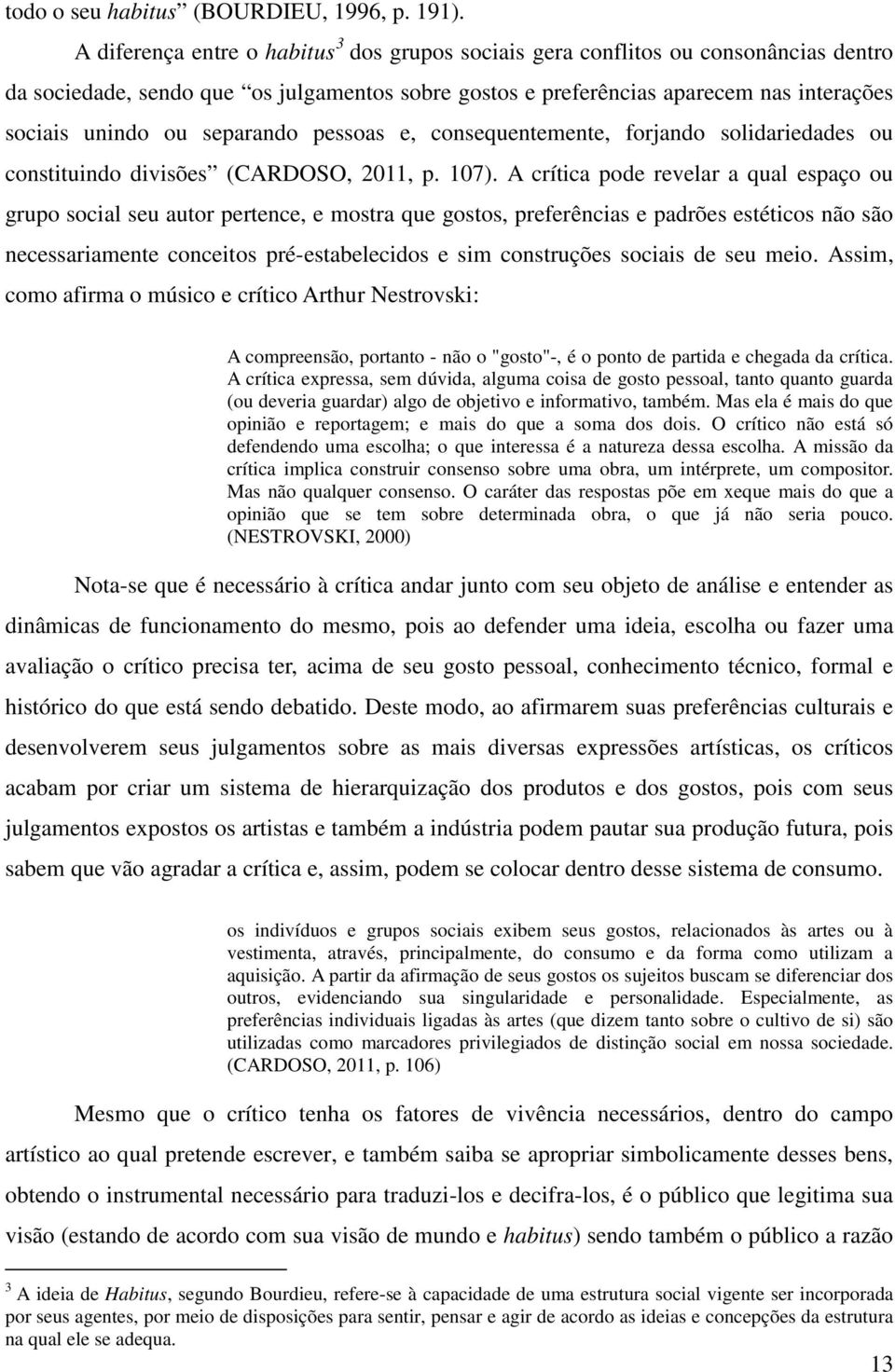 separando pessoas e, consequentemente, forjando solidariedades ou constituindo divisões (CARDOSO, 2011, p. 107).