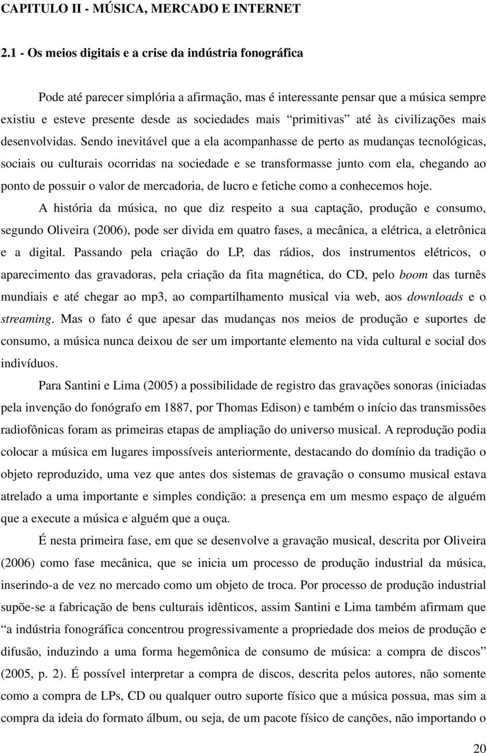 primitivas até às civilizações mais desenvolvidas.